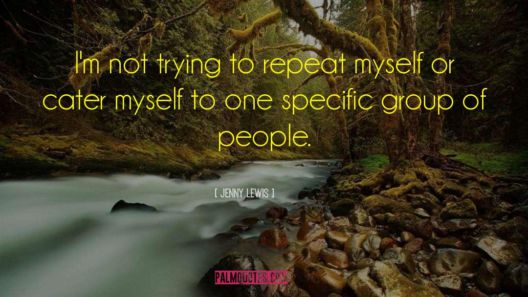 Jenny Lewis Quotes: I'm not trying to repeat