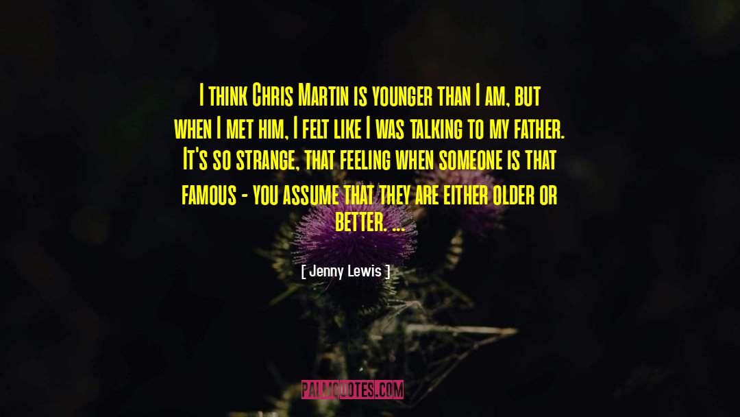 Jenny Lewis Quotes: I think Chris Martin is