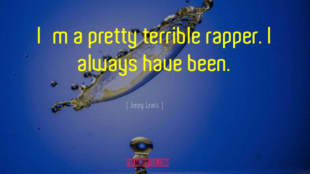 Jenny Lewis Quotes: I'm a pretty terrible rapper.