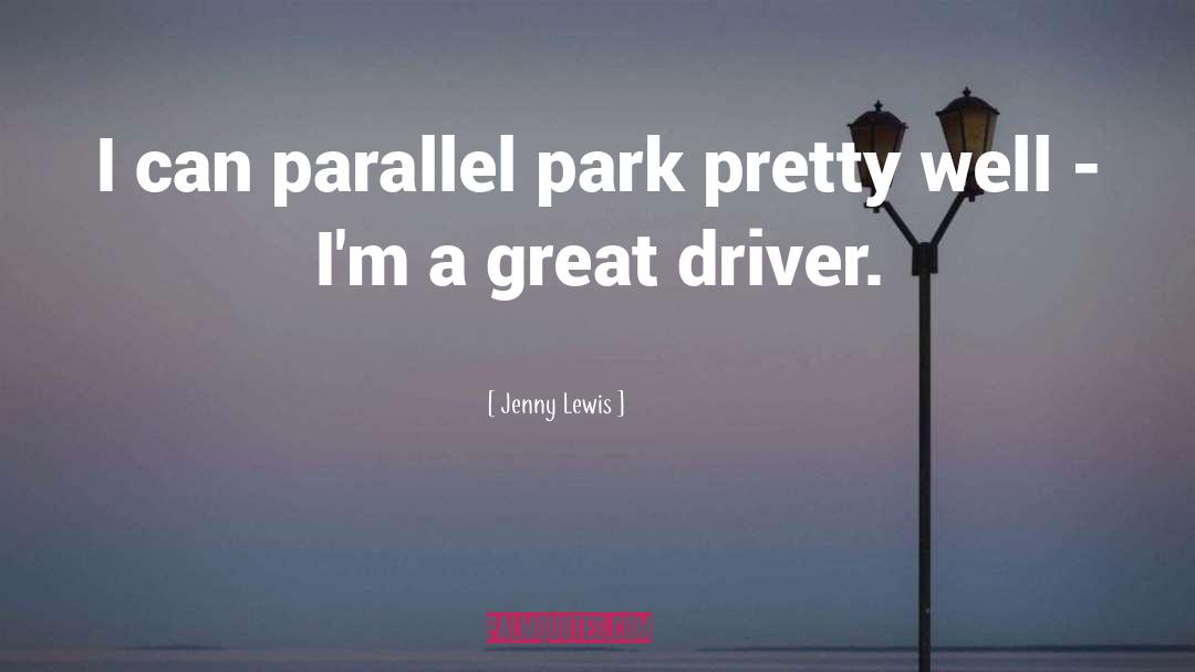 Jenny Lewis Quotes: I can parallel park pretty
