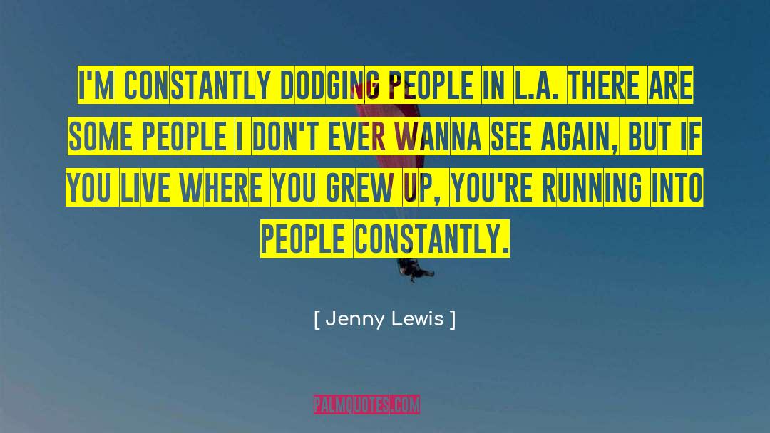 Jenny Lewis Quotes: I'm constantly dodging people in