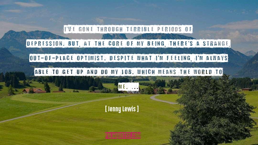 Jenny Lewis Quotes: I've gone through terrible periods