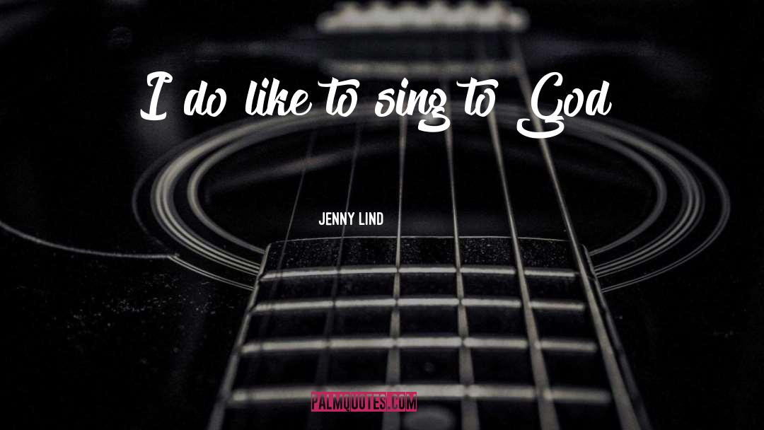 Jenny Lind Quotes: I do like to sing