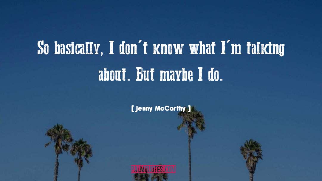 Jenny McCarthy Quotes: So basically, I don't know