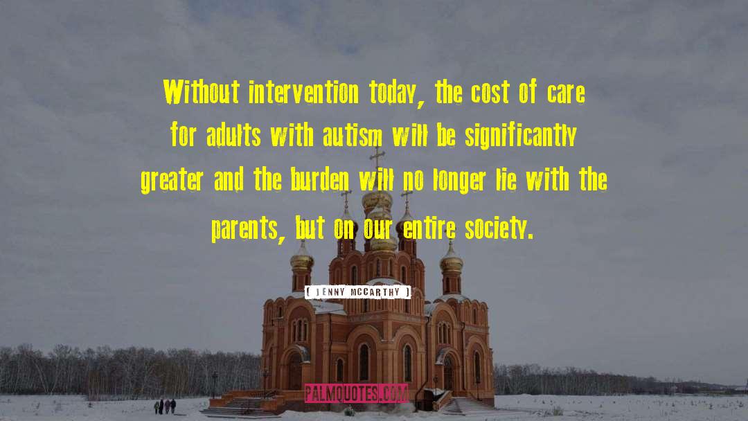 Jenny McCarthy Quotes: Without intervention today, the cost