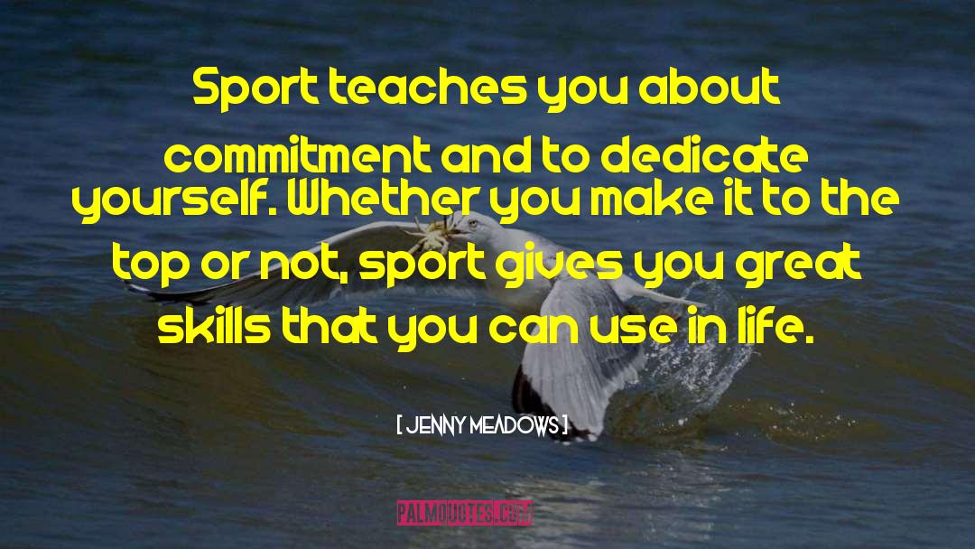 Jenny Meadows Quotes: Sport teaches you about commitment