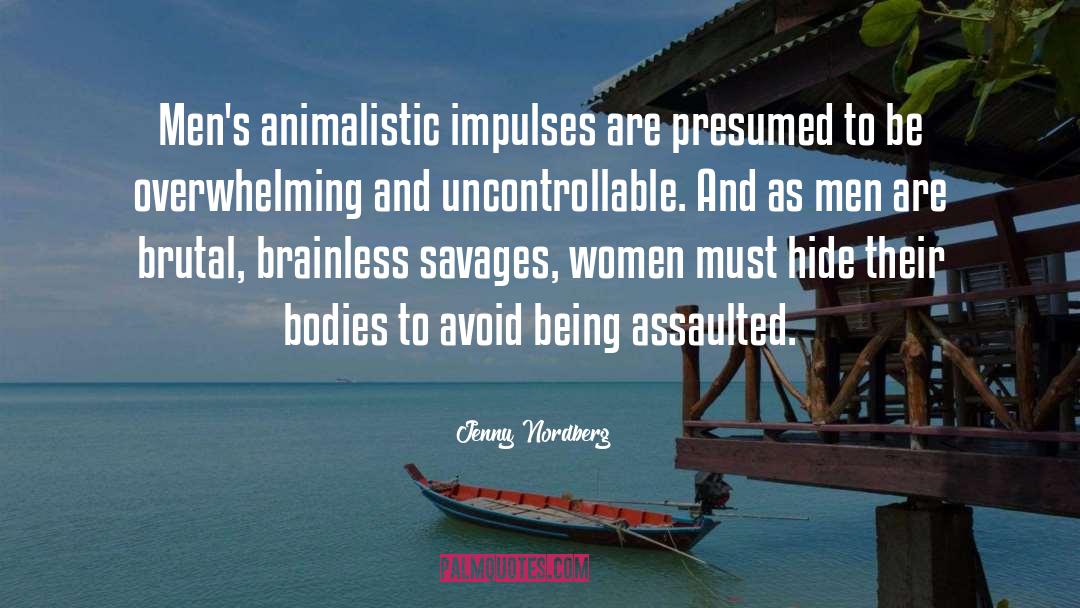 Jenny Nordberg Quotes: Men's animalistic impulses are presumed