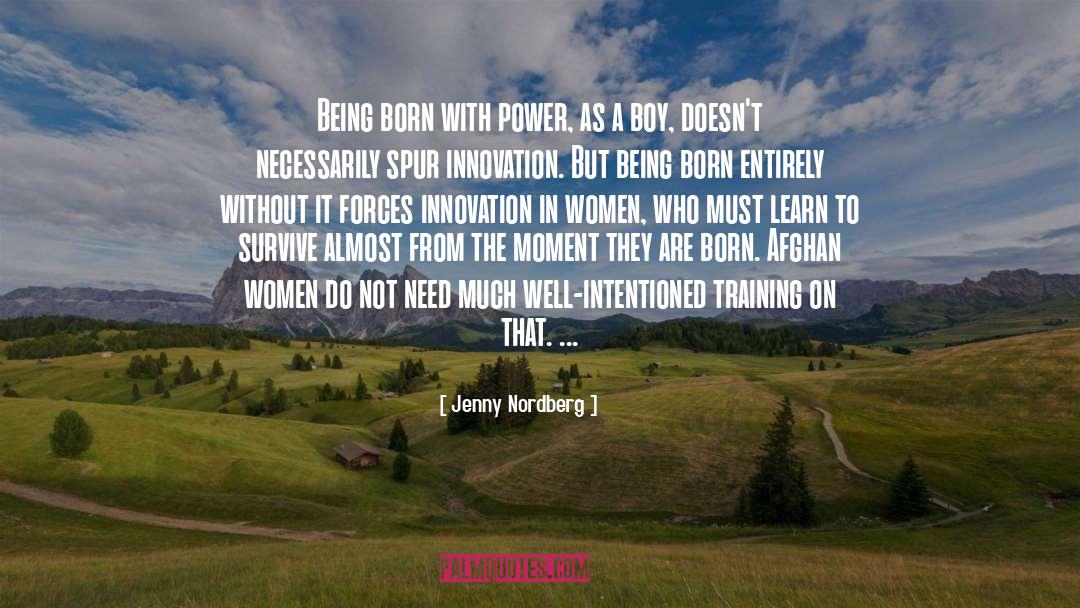 Jenny Nordberg Quotes: Being born with power, as