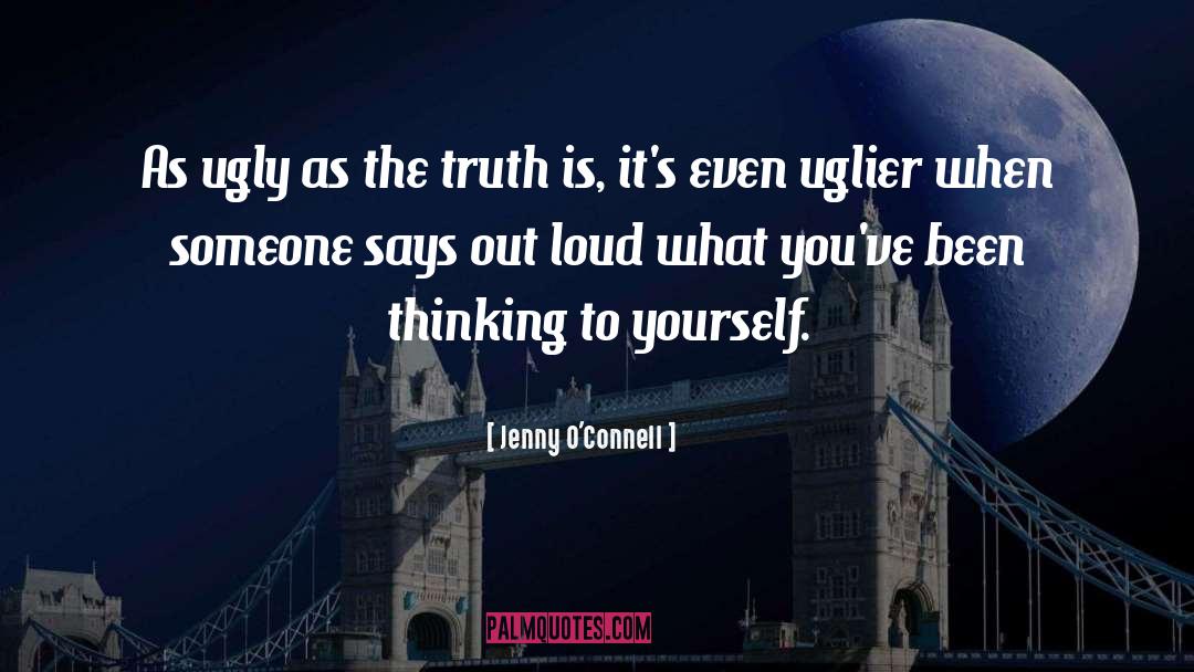 Jenny O'Connell Quotes: As ugly as the truth