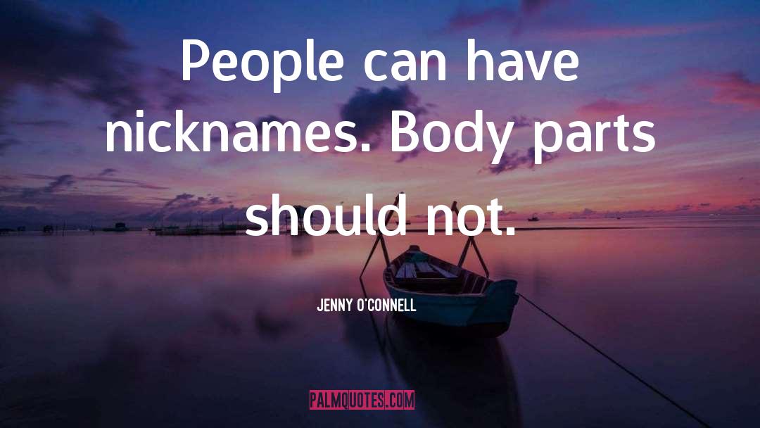 Jenny O'Connell Quotes: People can have nicknames. Body