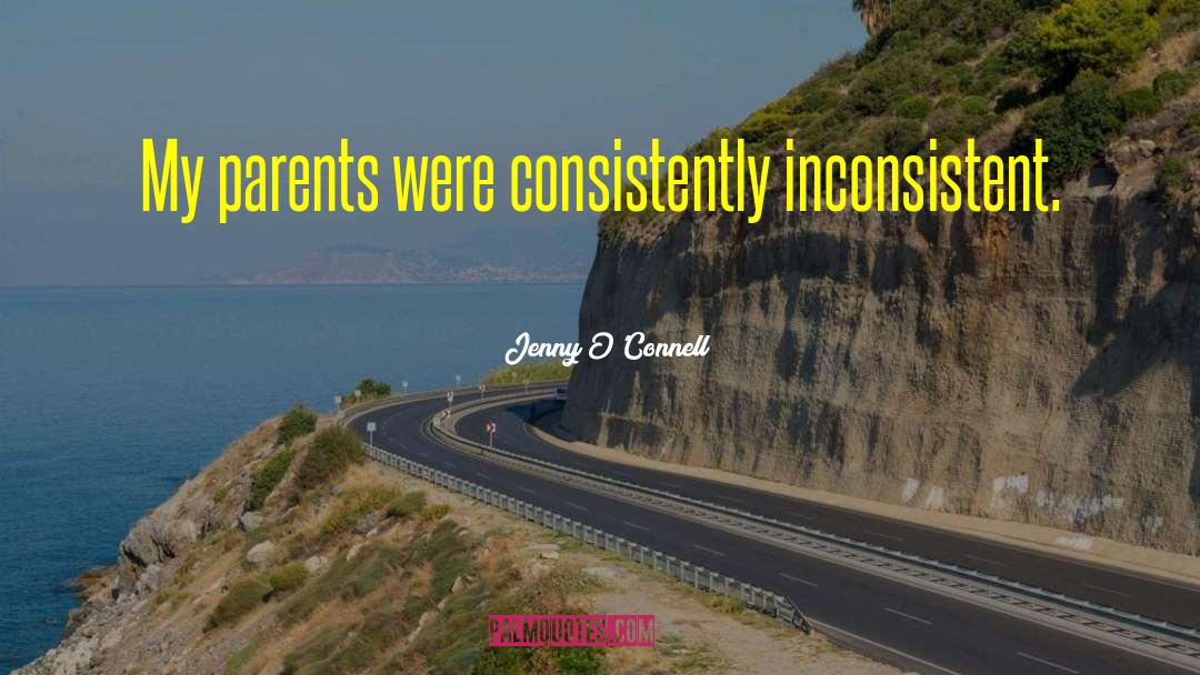 Jenny O'Connell Quotes: My parents were consistently inconsistent.