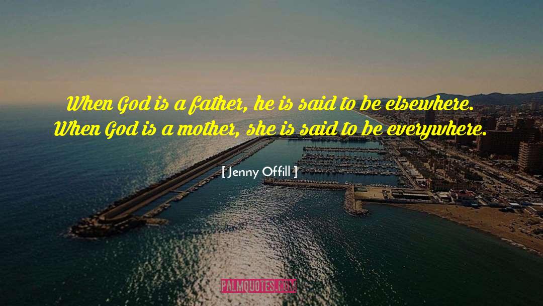 Jenny Offill Quotes: When God is a father,