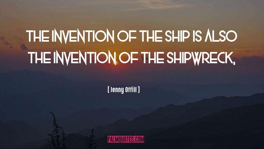 Jenny Offill Quotes: The invention of the ship