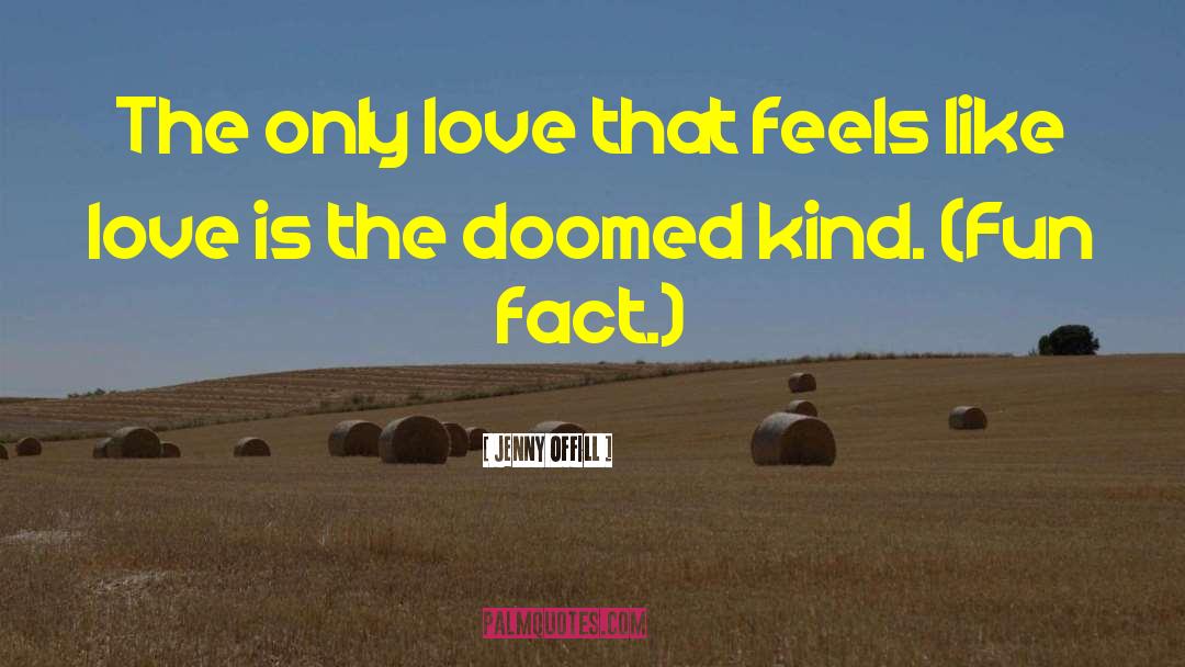 Jenny Offill Quotes: The only love that feels