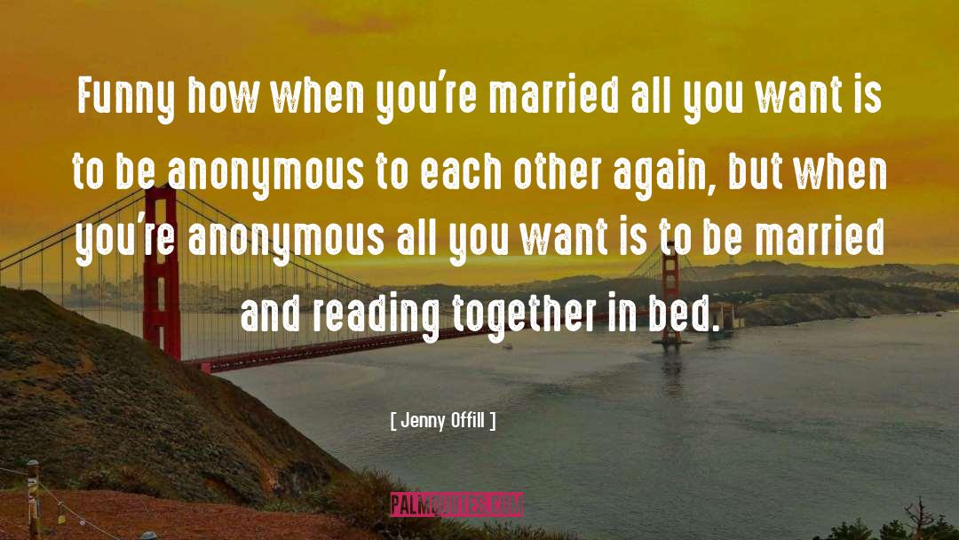 Jenny Offill Quotes: Funny how when you're married
