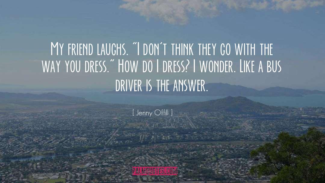 Jenny Offill Quotes: My friend laughs. 