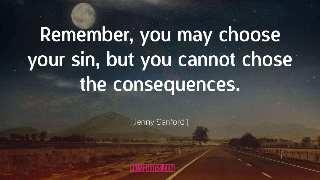 Jenny Sanford Quotes: Remember, you may choose your
