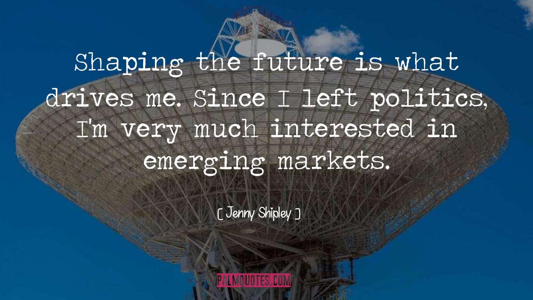 Jenny Shipley Quotes: Shaping the future is what