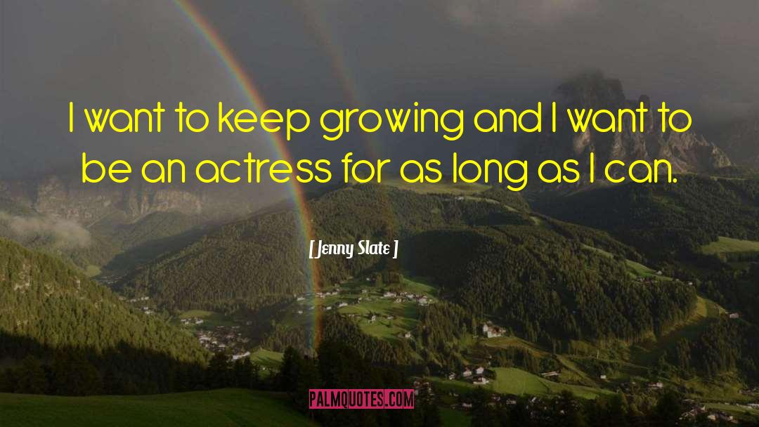 Jenny Slate Quotes: I want to keep growing