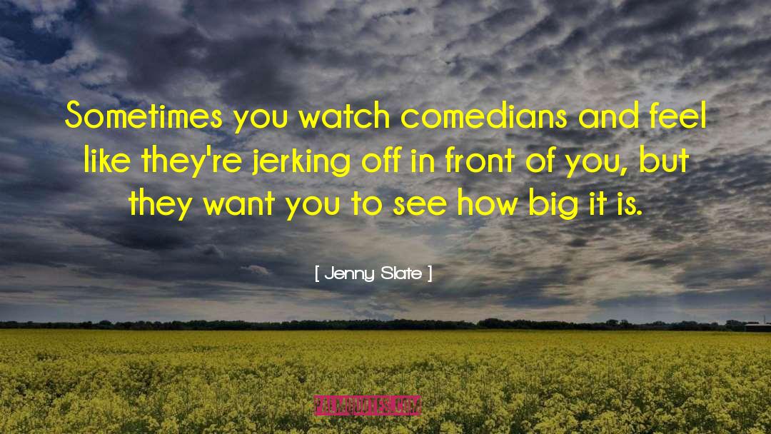 Jenny Slate Quotes: Sometimes you watch comedians and