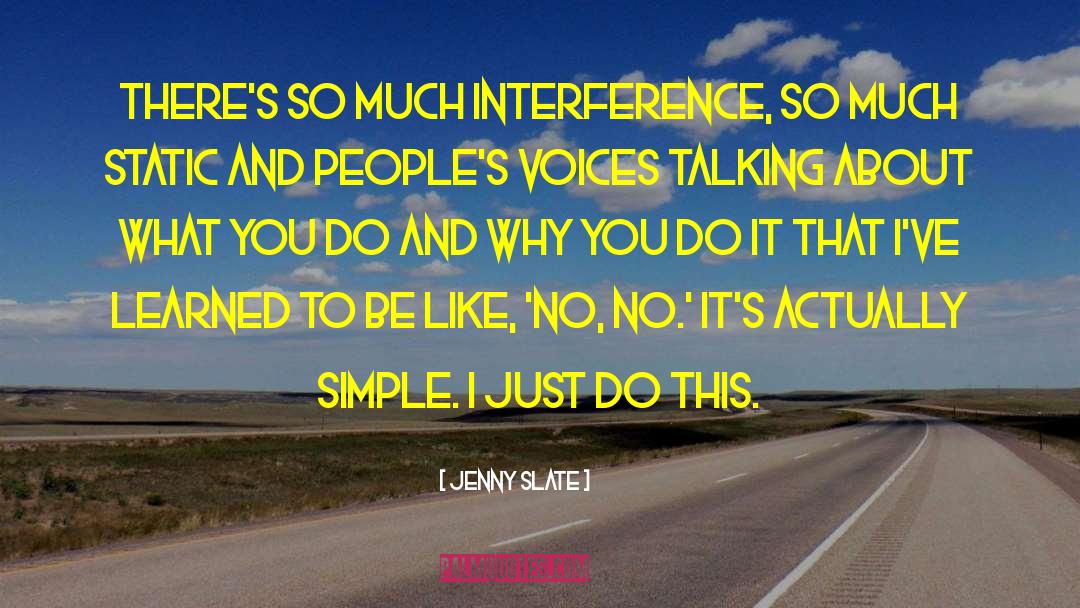 Jenny Slate Quotes: There's so much interference, so