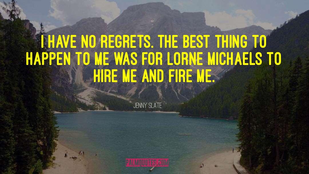 Jenny Slate Quotes: I have no regrets. The