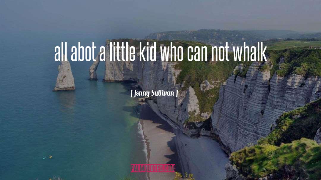 Jenny Sullivan Quotes: all abot a little kid