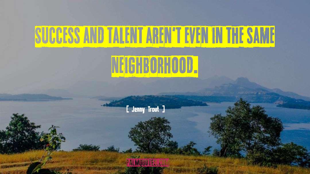 Jenny Trout Quotes: Success and talent aren't even