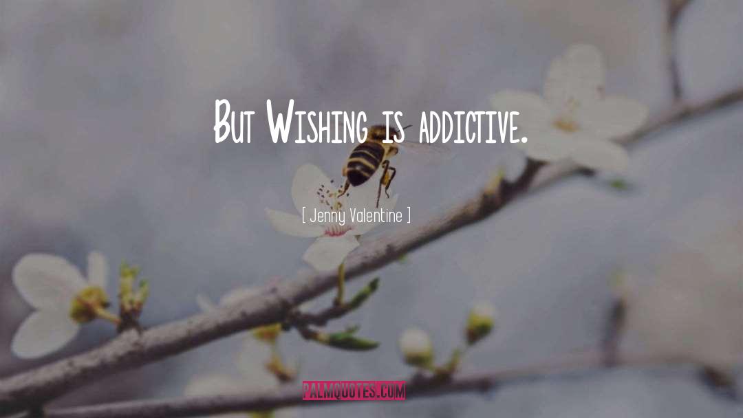 Jenny Valentine Quotes: But Wishing is addictive.