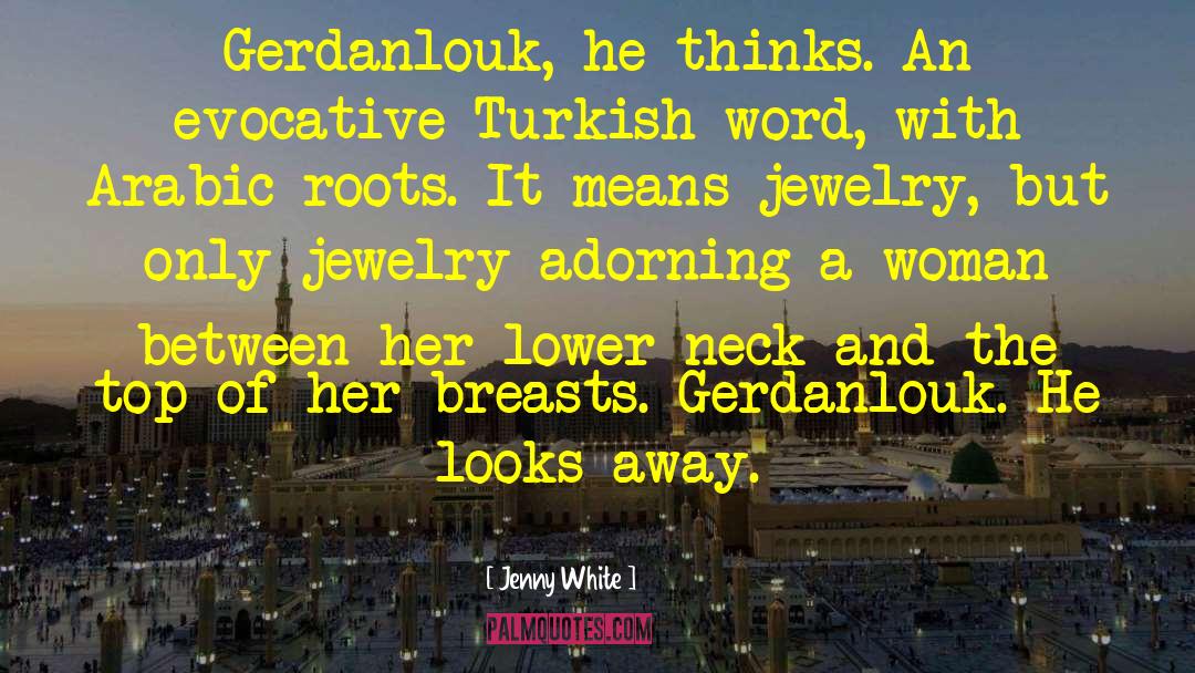 Jenny White Quotes: Gerdanlouk, he thinks. An evocative