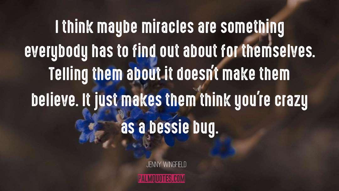 Jenny Wingfield Quotes: I think maybe miracles are