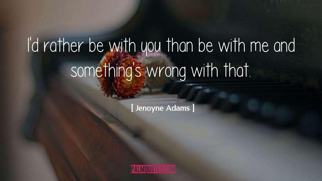 Jenoyne Adams Quotes: I'd rather be with you