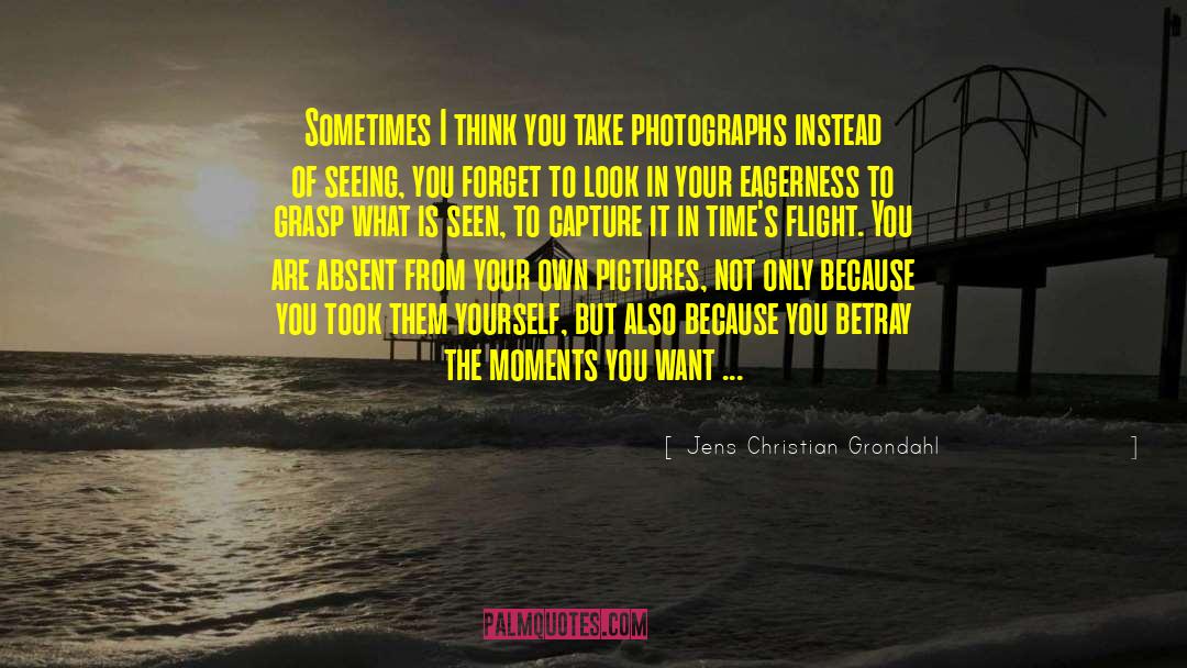 Jens Christian Grondahl Quotes: Sometimes I think you take