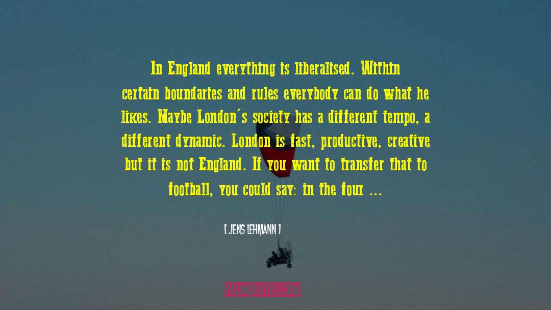 Jens Lehmann Quotes: In England everything is liberalised.