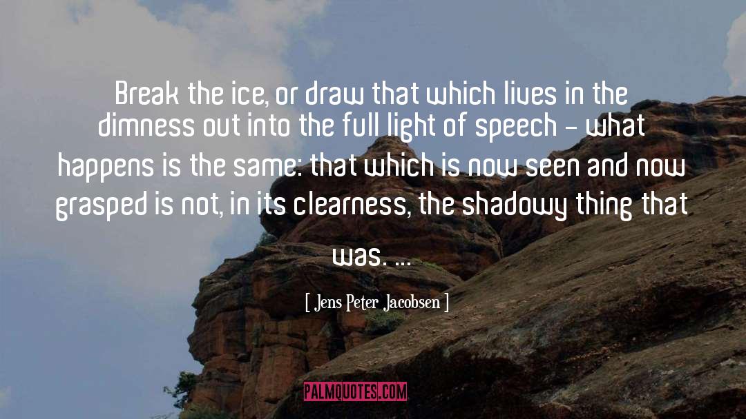 Jens Peter Jacobsen Quotes: Break the ice, or draw