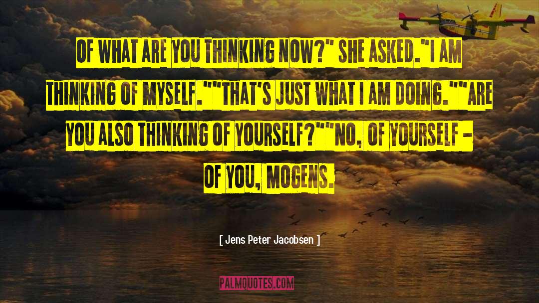 Jens Peter Jacobsen Quotes: Of what are you thinking