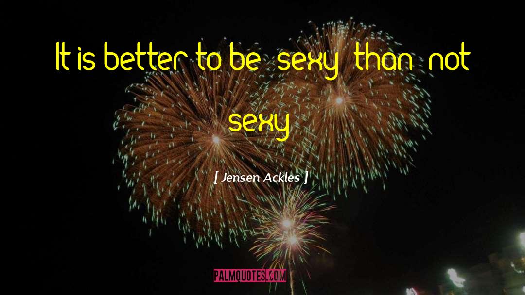 Jensen Ackles Quotes: It is better to be