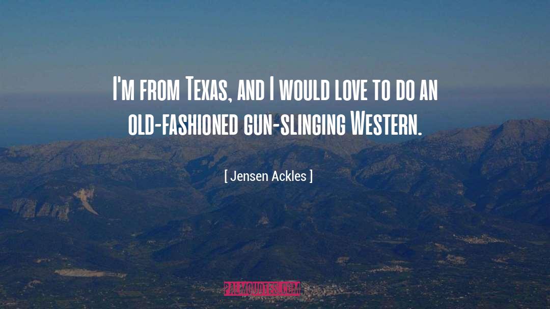 Jensen Ackles Quotes: I'm from Texas, and I