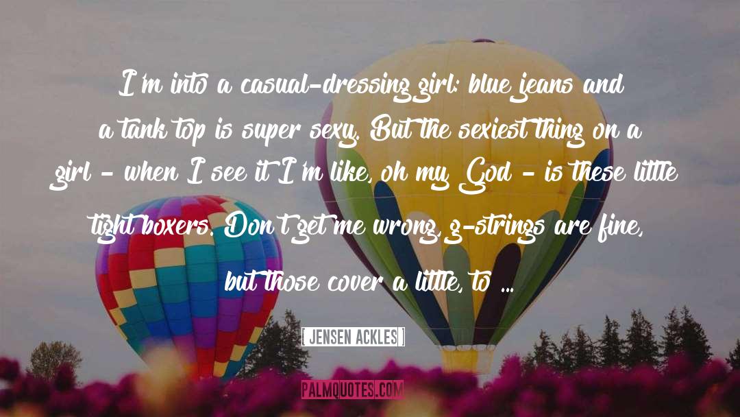 Jensen Ackles Quotes: I'm into a casual-dressing girl: