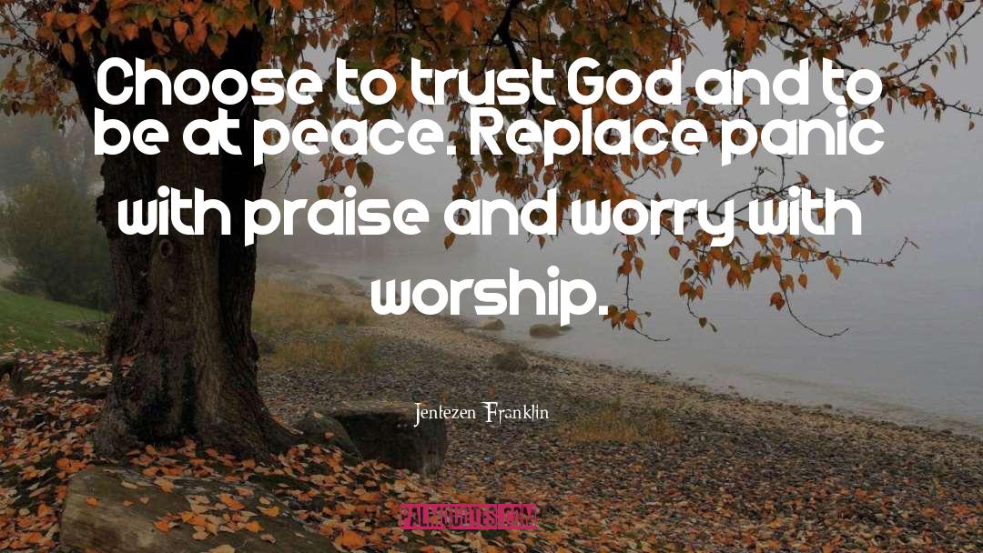Jentezen Franklin Quotes: Choose to trust God and