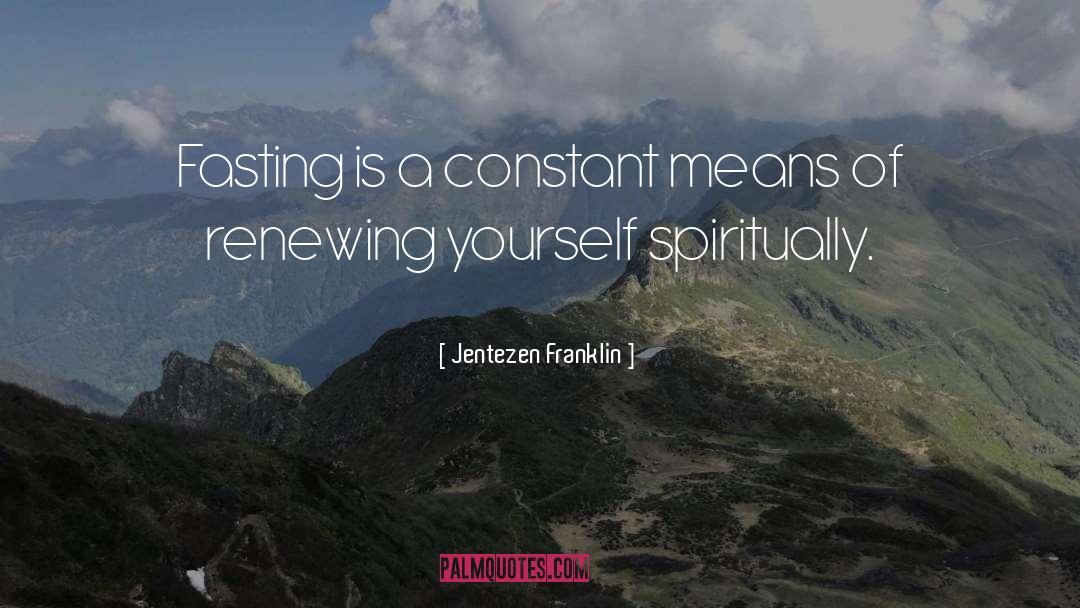 Jentezen Franklin Quotes: Fasting is a constant means