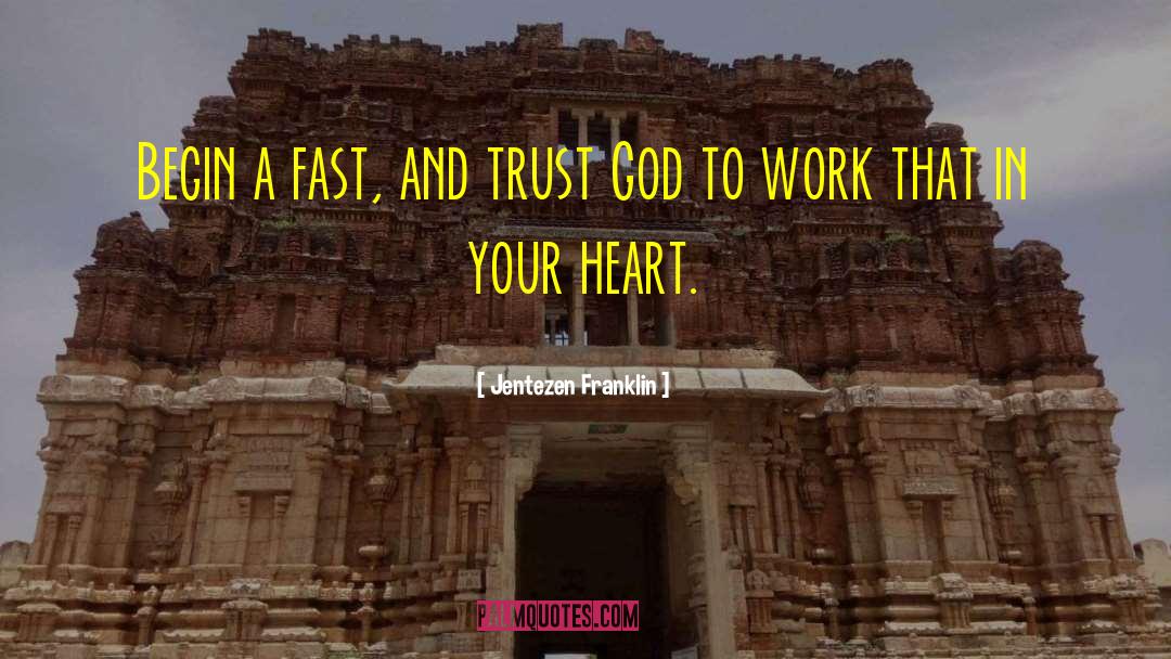 Jentezen Franklin Quotes: Begin a fast, and trust