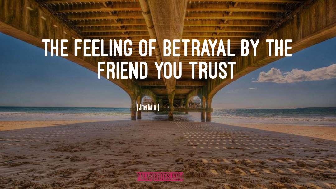Jeon Tae-il Quotes: The feeling of betrayal by