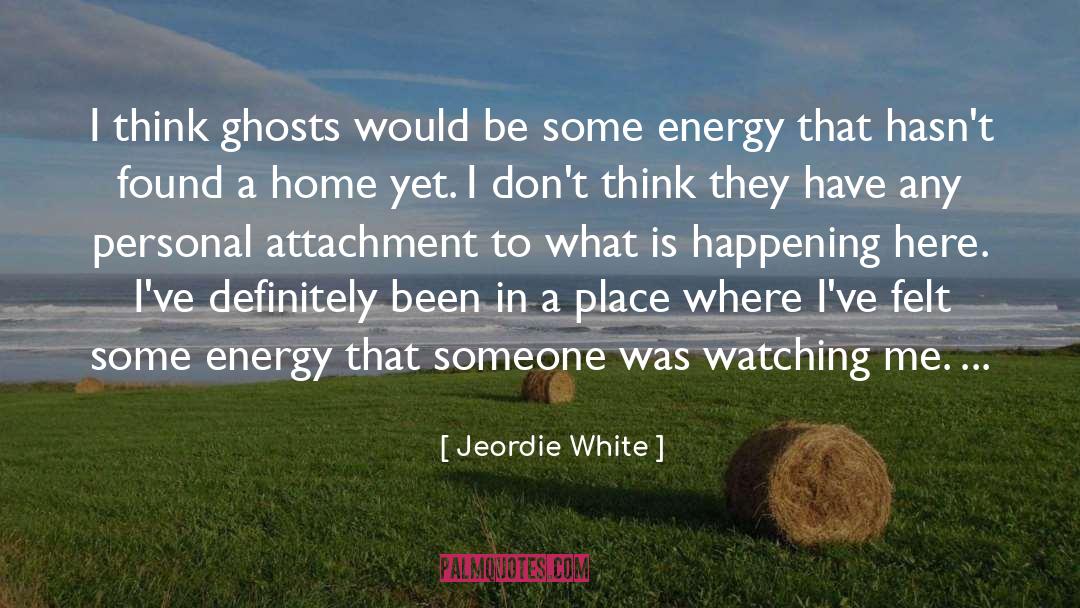 Jeordie White Quotes: I think ghosts would be