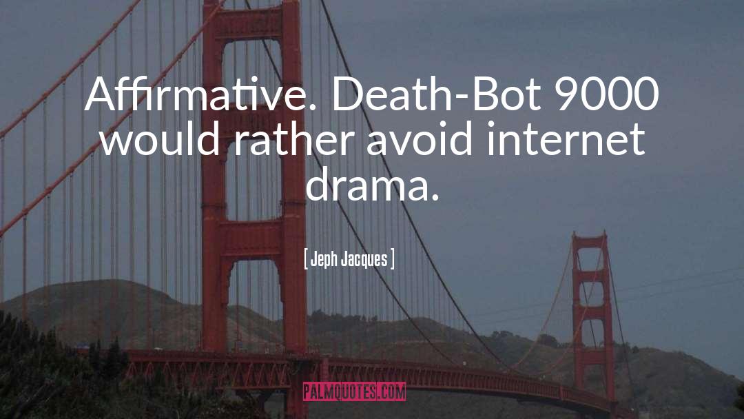 Jeph Jacques Quotes: Affirmative. Death-Bot 9000 would rather