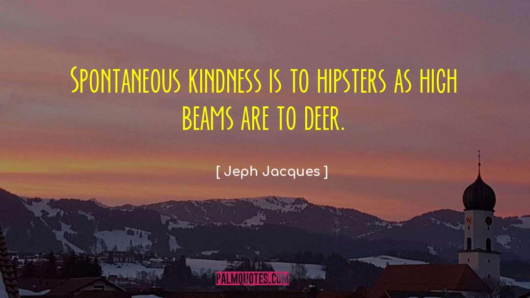 Jeph Jacques Quotes: Spontaneous kindness is to hipsters