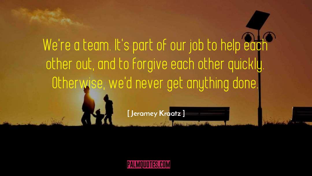 Jeramey Kraatz Quotes: We're a team. It's part