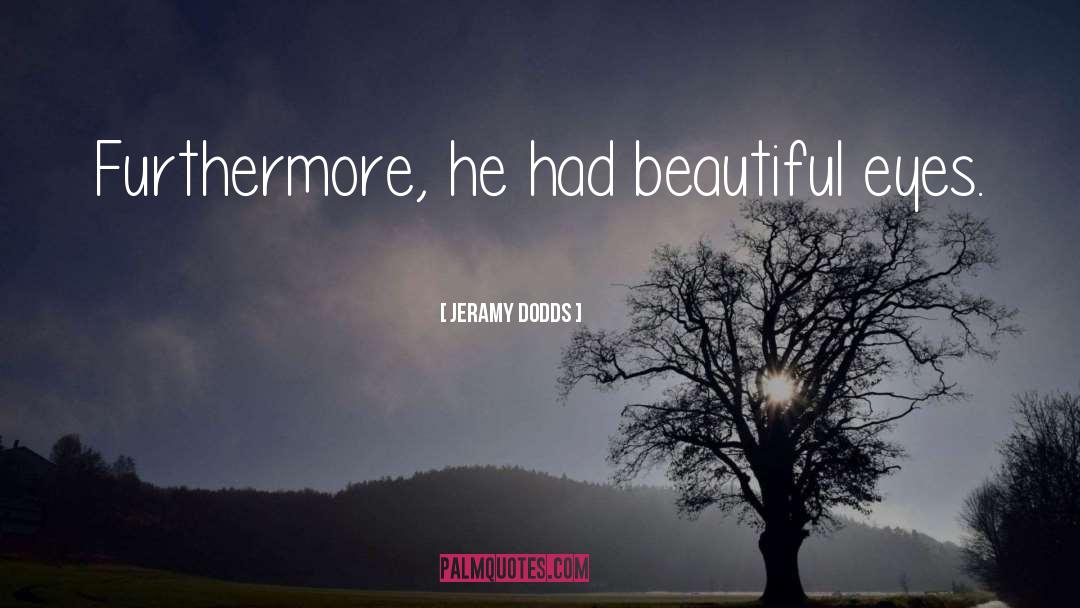 Jeramy Dodds Quotes: Furthermore, he had beautiful eyes.