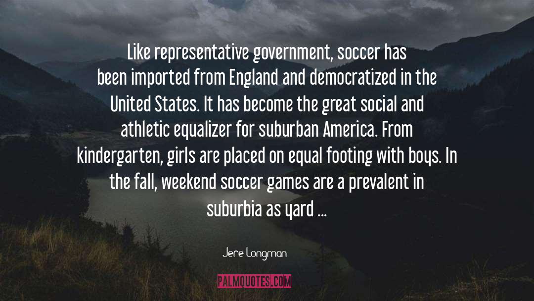 Jere Longman Quotes: Like representative government, soccer has