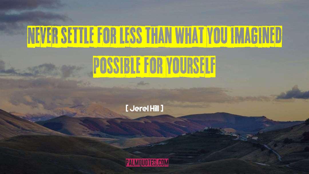 Jerel Hill Quotes: Never settle for less than